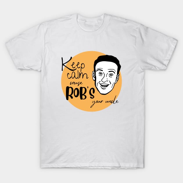 Keep calm cause Rob's your uncle - Uncle Rob T-Shirt by TheWrightLife